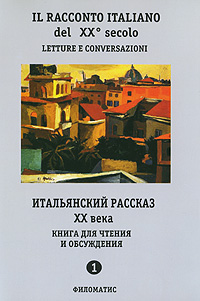 Il racconto italiano del XX secolo: Letture e conversazioni / Итальянский рассказ ХХ века. Книга для чтения и обсуждения. Часть 1