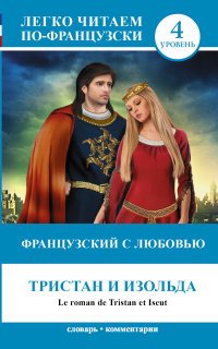 Французский с любовью. Тристан и Изольда / Le roman de Tristan et Iseut. Уровень 4