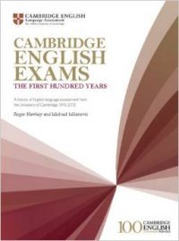 Cambridge English Exams: The First Hundred Years: A History of English Language Assessment from the University of Cambridge, 1913-2013