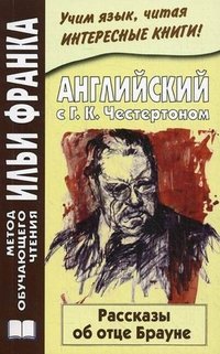 Английский с Г. К. Честертоном. Рассказы об отце Брауне / Gilbert Keith Chesterton. The Innocence of Father Brown