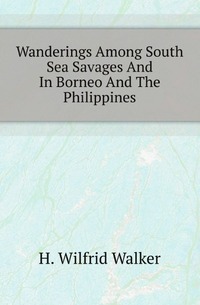 Wanderings Among South Sea Savages And In Borneo And The Philippines