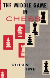  - «The Middle Game in Chess Reuben Fine»