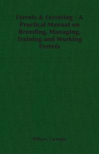 Wiliam Carnegie - «Ferrets & Ferreting - A Practical Manual on Breeding, Managing, Training and Working Ferrets»