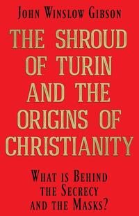 The Shroud of Turin and the Origins of Christianity