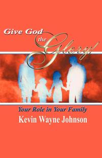 Give God the Glory! Your Role in Your Family