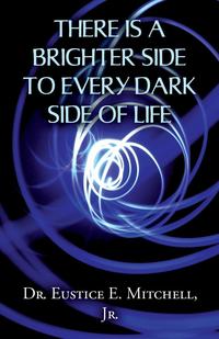 Dr Eustice E. Mitchell Jr - «There Is a Brighter Side to Every Dark Side of Life»