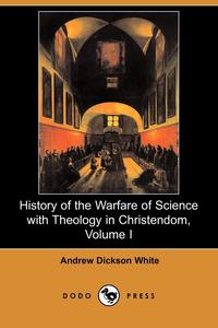 History of the Warfare of Science with Theology in Christendom, Volume I