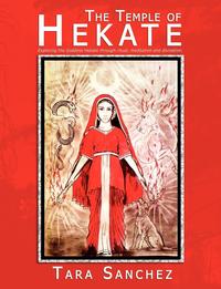 The Temple of Hekate - Exploring the Goddess Hekate Through Ritual, Meditation and Divination