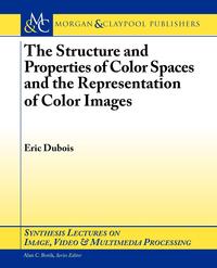 Eric Dubois - «The Structure and Properties of Color Spaces and the Representation of Color Images»