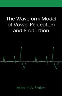 The Waveform Model of Vowel Perception and Production