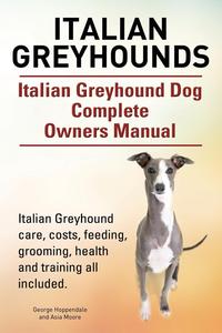 Italian Greyhounds. Italian Greyhound Dog Complete Owners Manual. Italian Greyhound care, costs, feeding, grooming, health and training all included