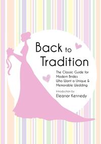 Back to Tradition - The Classic Guide for Modern Brides Who Want a Unique and Memorable Wedding