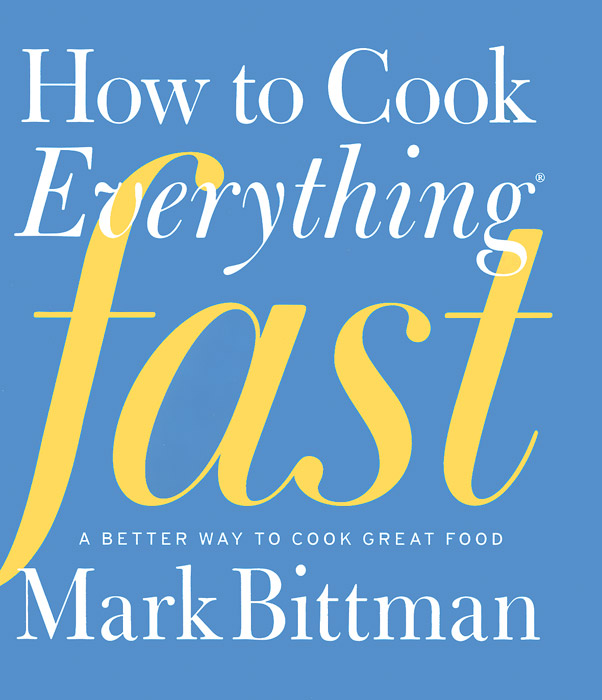 How to Cook Everything Fast: A Better Way to Cook Great Food