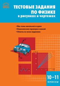 Тестовые задания по физике в рисунках и чертежах. 10-11 классы