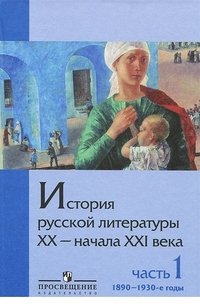  - «История русской литературы ХХ - начала XXI века. В 2 частях. Часть 1. 1890-1930-е годы»