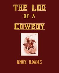 The Log of a Cowboy, a Narrative of the Old Trail Days