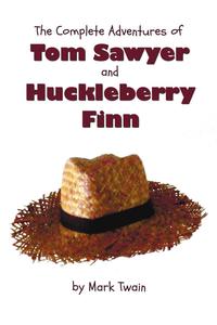 The Complete Adventures of Tom Sawyer and Huckleberry Finn (Unabridged & Illustrated) - The Adventures of Tom Sawyer, Adventures of Huckleberry Finn