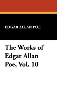 The Works of Edgar Allan Poe, Vol. 10