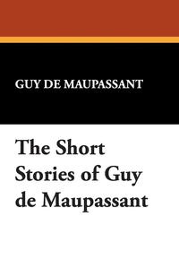 The Short Stories of Guy de Maupassant