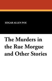 The Murders in the Rue Morgue and Other Stories