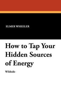 How to Tap Your Hidden Sources of Energy