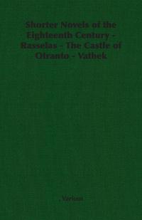 Shorter Novels of the Eighteenth Century - Rasselas - The Castle of Otranto - Vathek