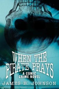 James B. Johnson - «When the Pirate Prays»