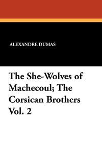 The She-Wolves of Machecoul; The Corsican Brothers Vol. 2