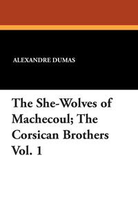 The She-Wolves of Machecoul; The Corsican Brothers Vol. 1