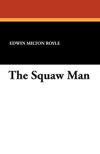 Edwin Milton Royle - «The Squaw Man»