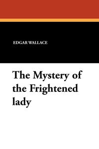 Edgar Wallace - «The Mystery of the Frightened Lady»