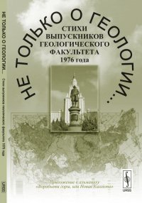  - «Не только о геологии... Стихи выпускников геологического факультета 1976 года. Приложение к альманаху 