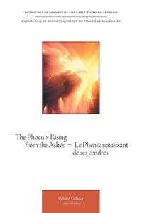 The Phoenix Rising from the Ashes = Le Phenix Renaissant de Ses Cendres - Anthology of Sonnets of the Early Third Millennium = Anthologie de Sonnets a