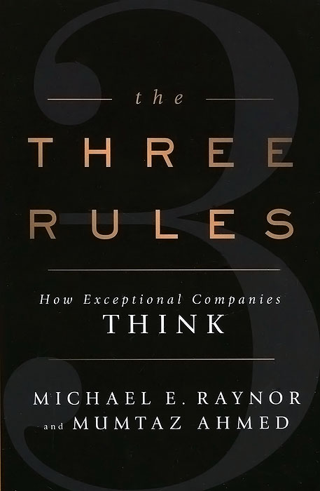 The Three Rules: How Exceptional Companies Think