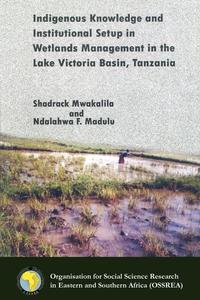 Indigenous Knowledge and Institutional Setup in Wetlands Management in the Lake Victoria Basin, Tanzania