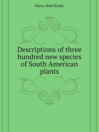 Descriptions of three hundred new species of South American plants