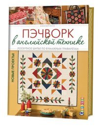 Пэчворк в английской технике. Лоскутное шитье по бумажным трафаретам. Новые проекты!