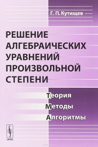 Решение алгебраических уравнений произвольной степени. Теория, методы, алгоритмы