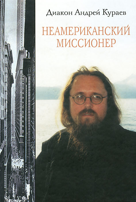 Диакон Андрей Кураев - «Неамериканский миссионер»