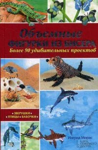 Объемные фигурки из бисера. Зверушки, птицы, бабочки