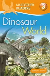 Kingfisher Readers: Dinosaur World (Level 3: Reading Alone with Some Help)