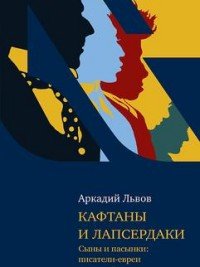 Кафтаны и лапсердаки. Сыны и пасынки. Писатели евреи в русской литературе