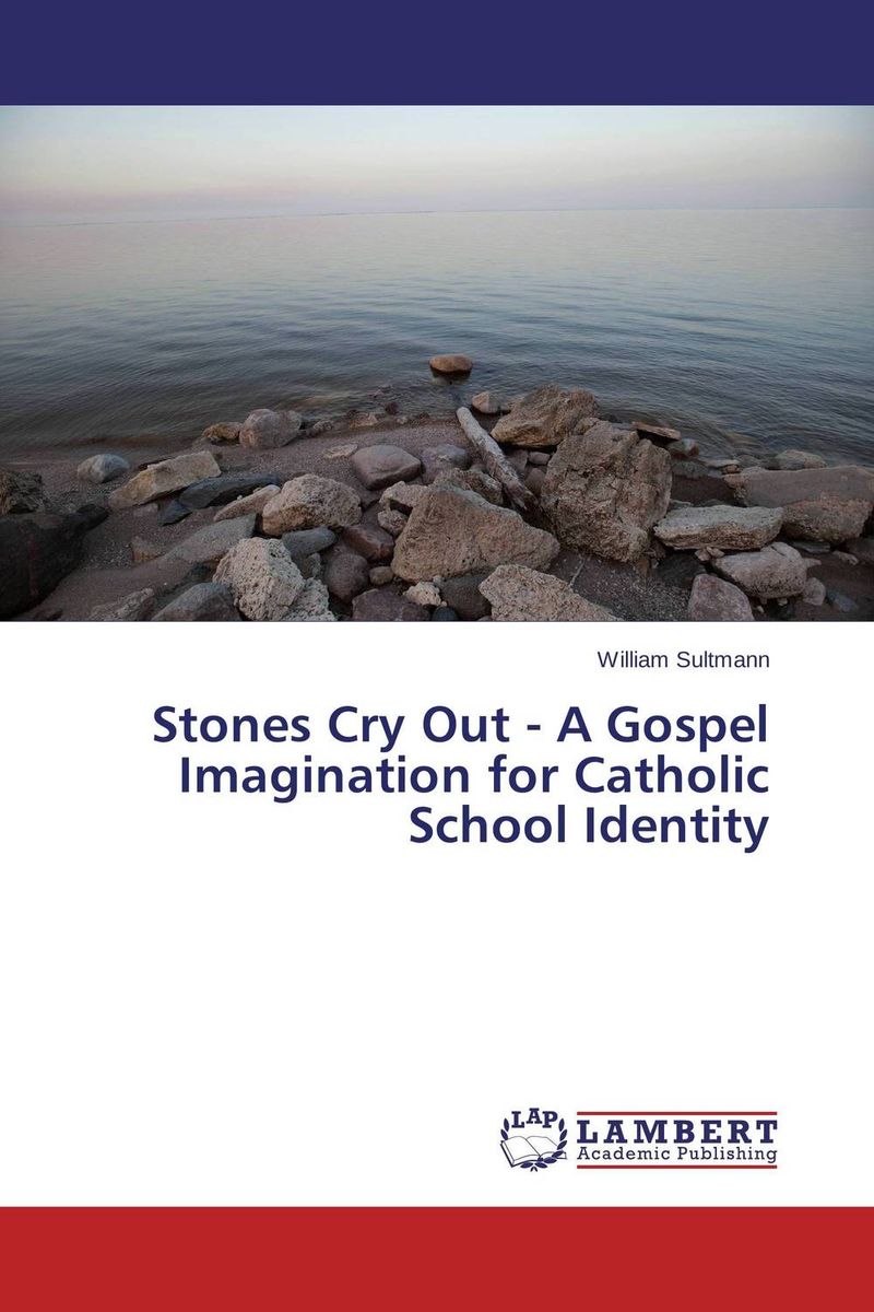 Stones Cry Out - A Gospel Imagination for Catholic School Identity