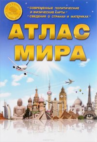 Атлас мира. Современные политические и физические карты. Сведения о странах и материках