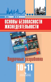 Смирнов А. Т., Хренников Б. О. / Под ред. Смирнова А. Т. - «Основы безопасности жизнедеятельности. Поурочные разработки. 10-11 классы»