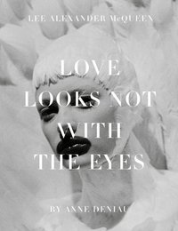 Love Looks not with the Eyes: Thirteen Years with Lee Alexander Mcqueen