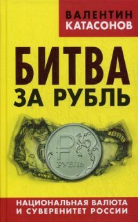 Битва за рубль. Национальная валюта и суверенитет России