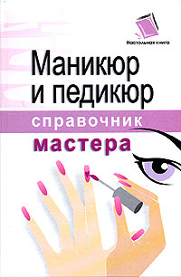 Маникюр и педикюр. Справочник мастера