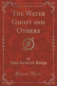 The Water Ghost and Others (Classic Reprint)