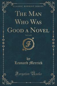 The Man Who Was Good a Novel, Vol. 1 of 2 (Classic Reprint)